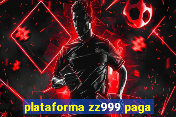 plataforma zz999 paga